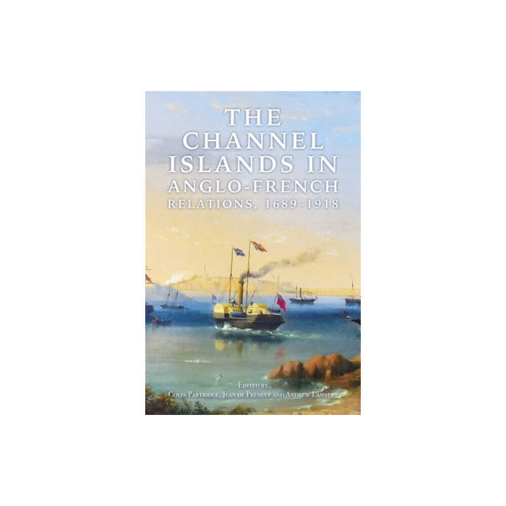 Boydell & Brewer Ltd The Channel Islands in Anglo-French Relations, 1689-1918 (inbunden, eng)