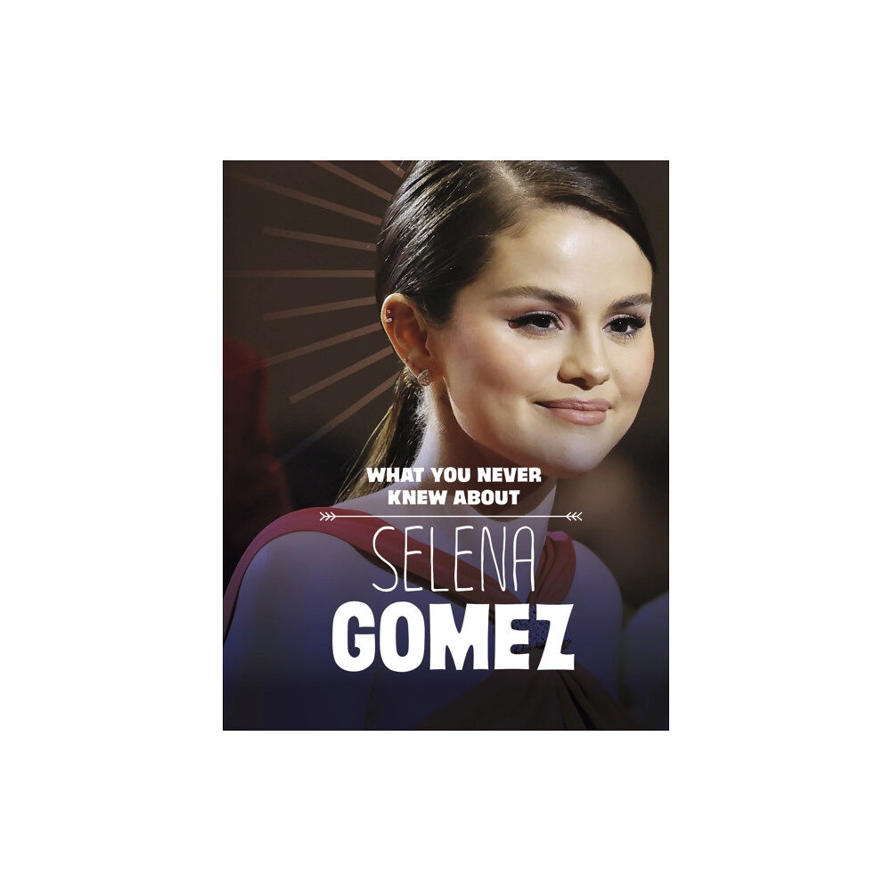 Capstone Global Library Ltd What You Never Knew About Selena Gomez (inbunden, eng)