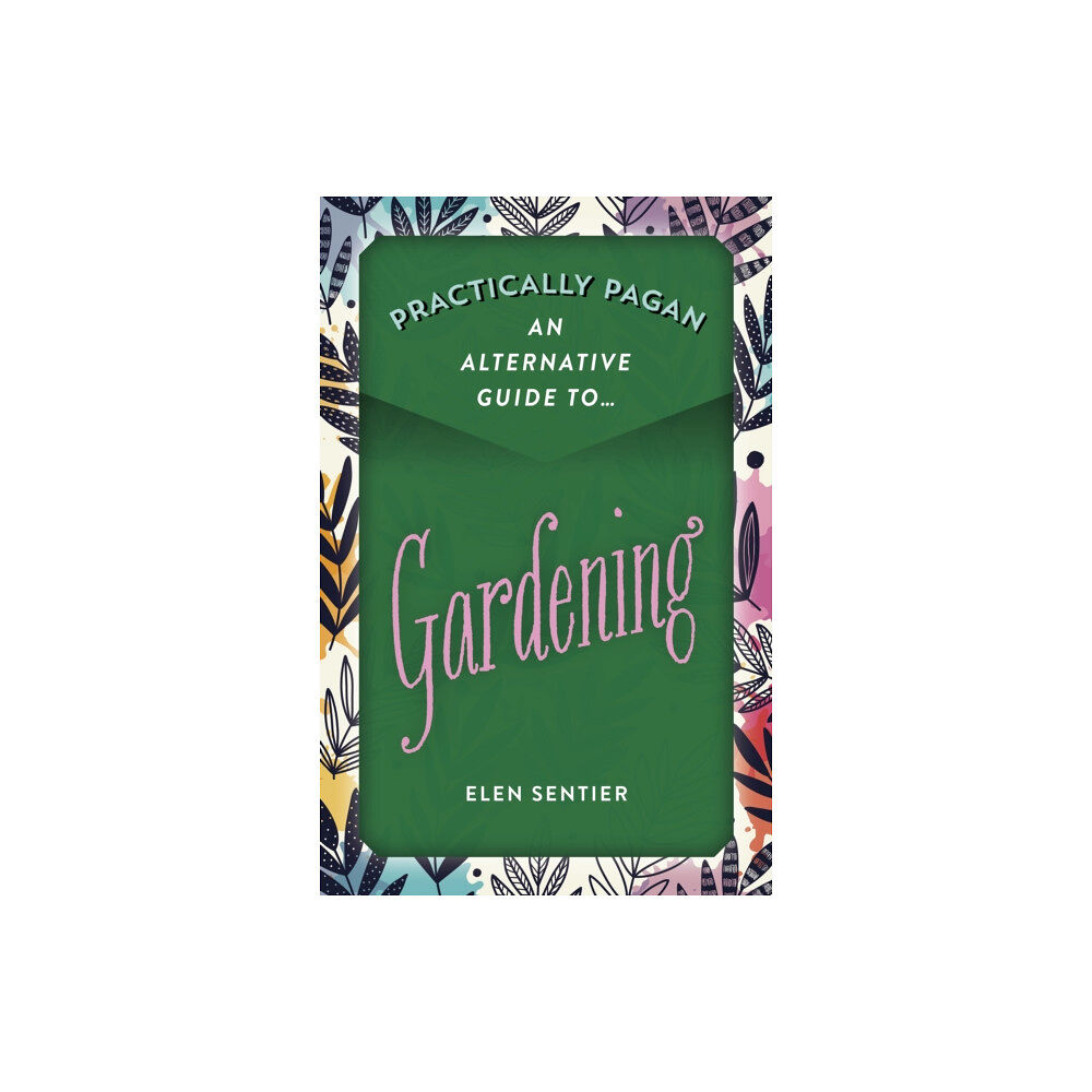 Collective Ink Practically Pagan - An Alternative Guide to Gardening (häftad, eng)