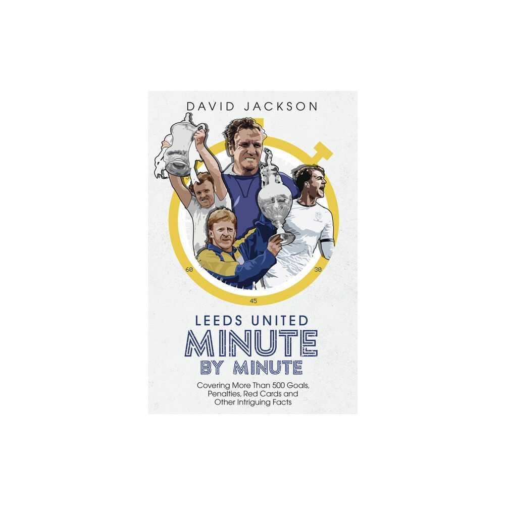 Pitch Publishing Ltd Leeds United Minute By Minute (inbunden, eng)