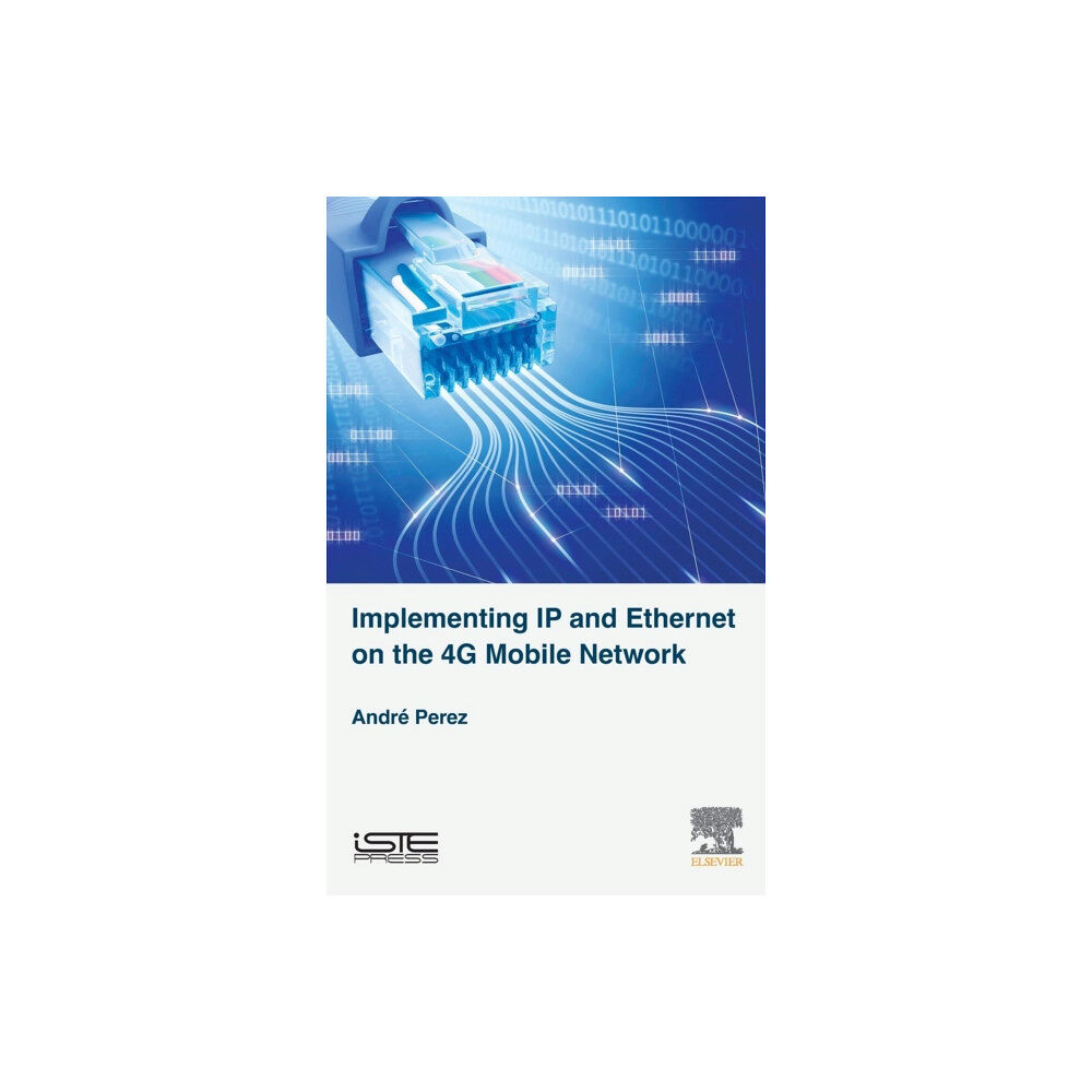 ISTE Press Ltd - Elsevier Inc Implementing IP and Ethernet on the 4G Mobile Network (inbunden, eng)