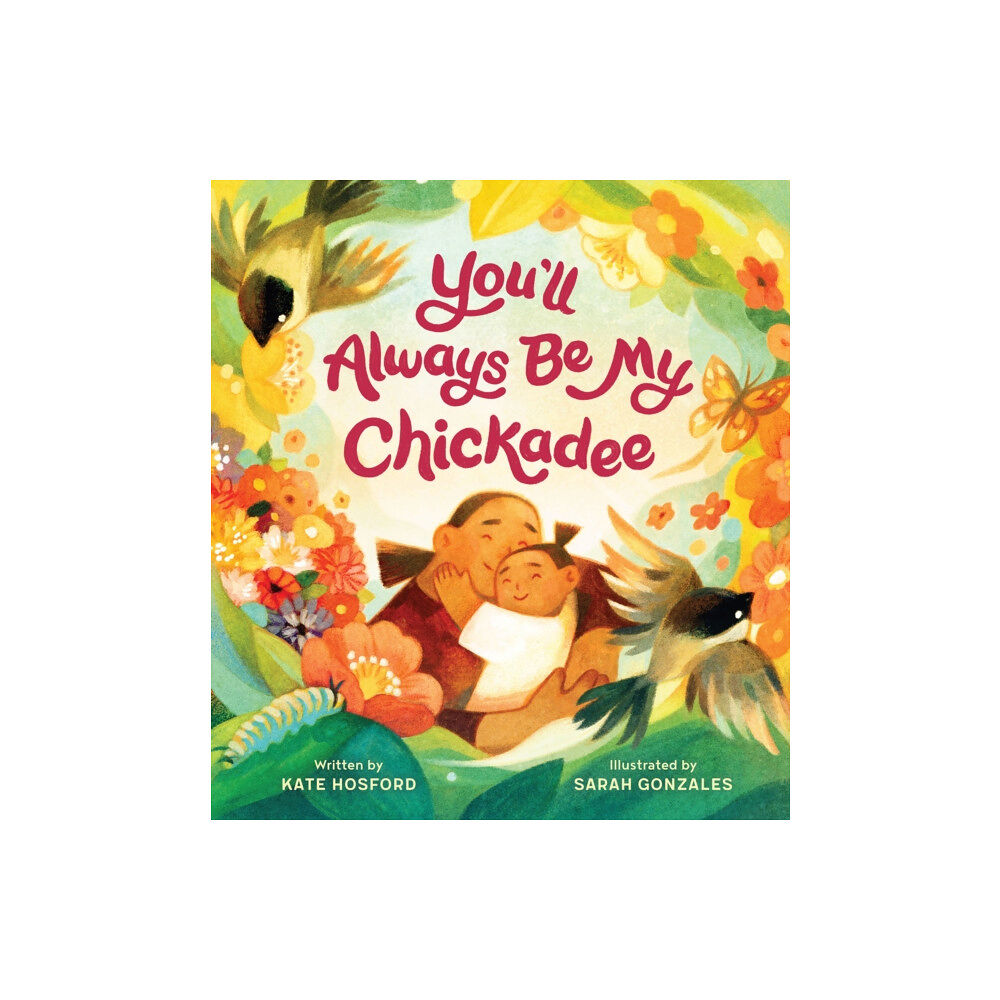 Chronicle Books You'll Always Be My Chickadee (inbunden, eng)