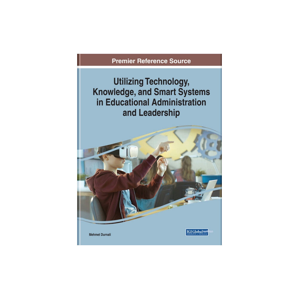 Business Science Reference Utilizing Technology, Knowledge, and Smart Systems in Educational Administration (inbunden, eng)