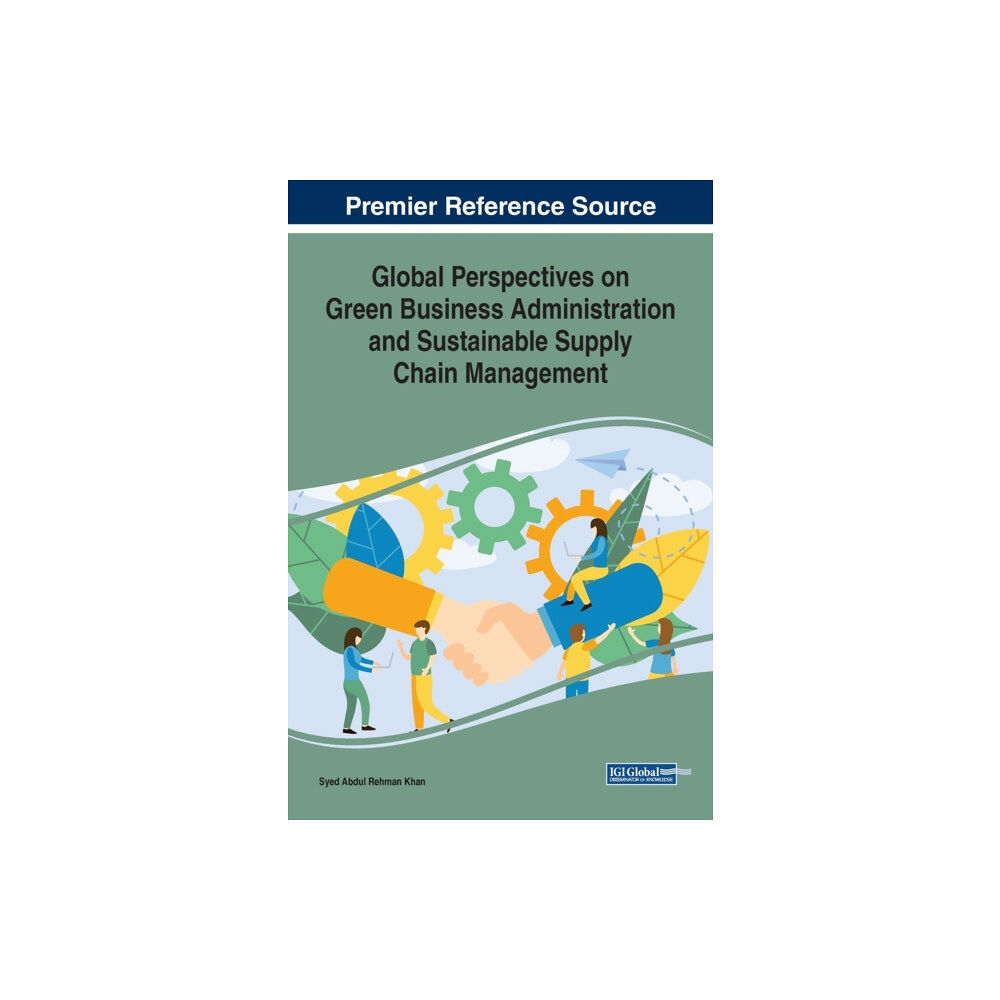 Business Science Reference Global Perspectives on Green Business Administration and Sustainable Supply Chain Management (inbunden, eng)