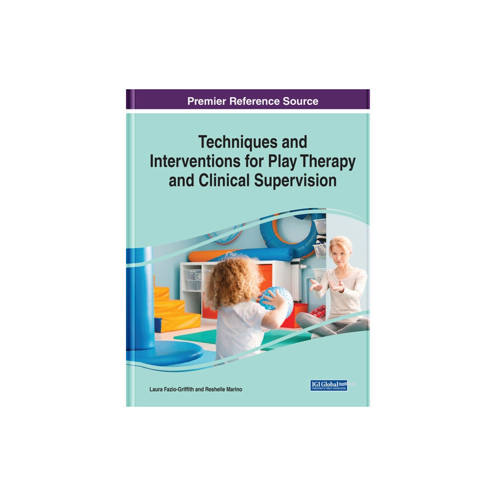 IGI Global Techniques and Interventions for Play Therapy and Clinical Supervision (inbunden, eng)