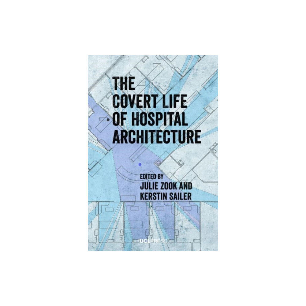 UCL Press The Covert Life of Hospital Architecture (häftad, eng)