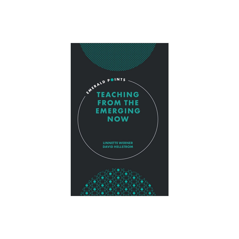 Emerald Publishing Limited Teaching from the Emerging Now (inbunden, eng)