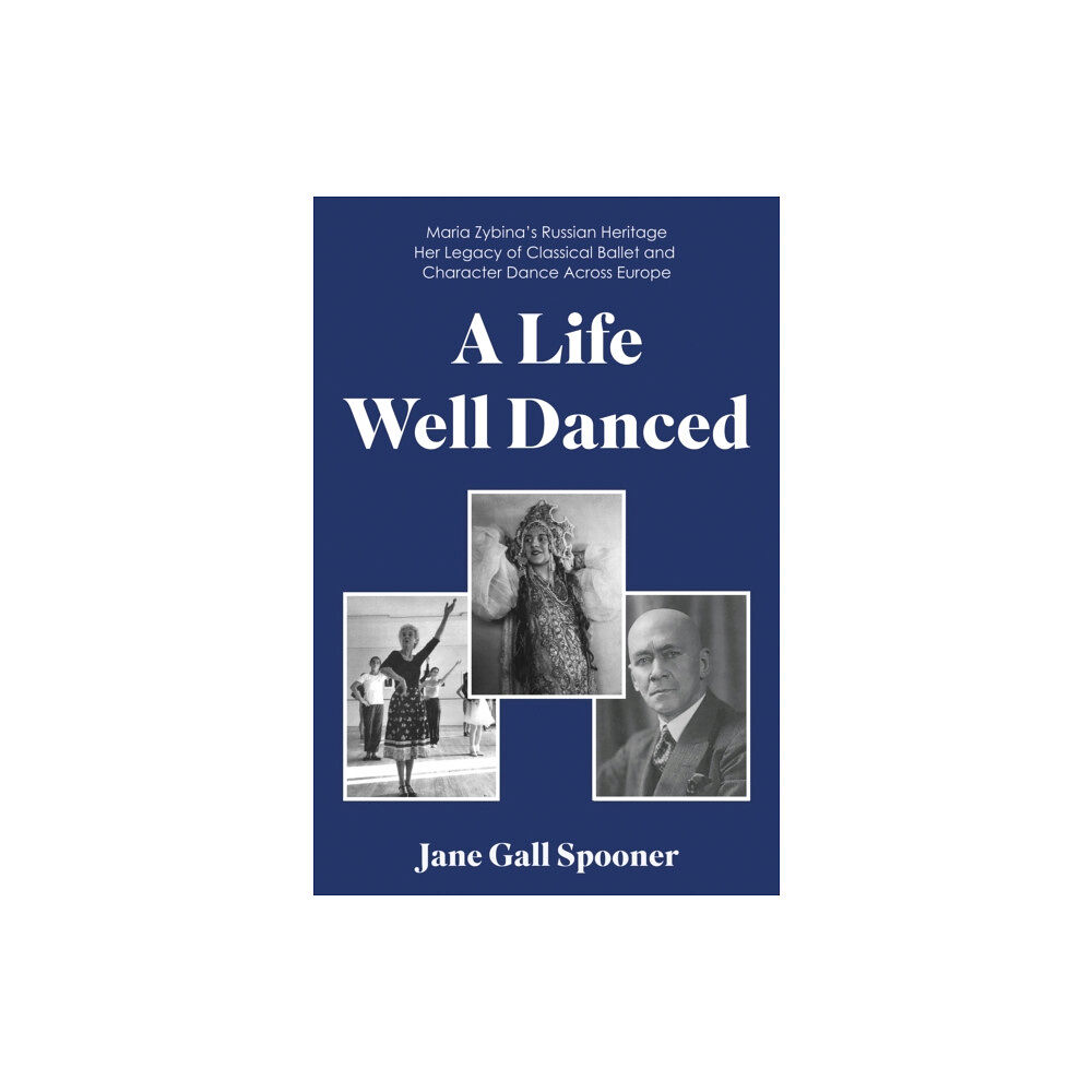 Troubador Publishing A Life Well Danced: Maria Zybina's Russian Heritage Her Legacy of Classical Ballet and Character Dance Across Europe (hä...