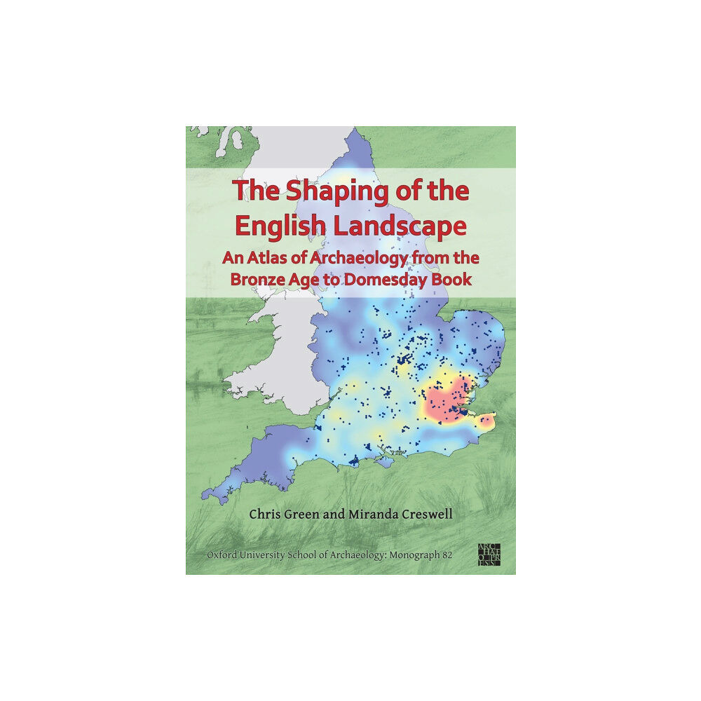 Archaeopress The Shaping of the English Landscape: An Atlas of Archaeology from the Bronze Age to Domesday Book (häftad, eng)