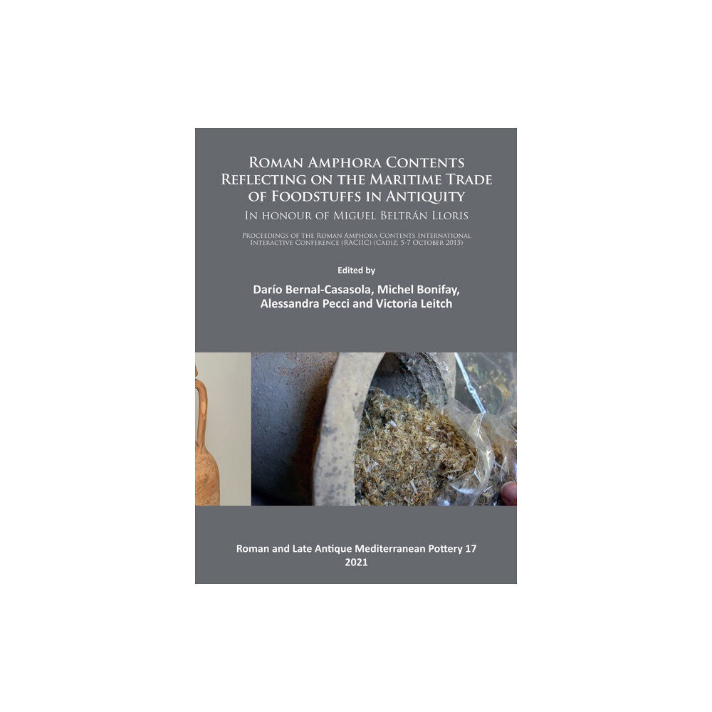 Archaeopress Roman Amphora Contents: Reflecting on the Maritime Trade of Foodstuffs in Antiquity (In honour of Miguel Beltran Lloris)...