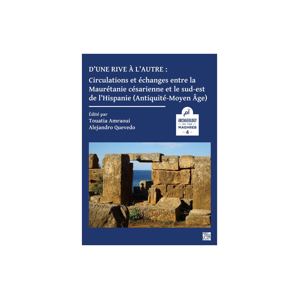 Archaeopress D’une rive a l’autre: circulations et echanges entre la Mauretanie cesarienne et le sud-est de l’Hispanie (Antiquite-Moy...