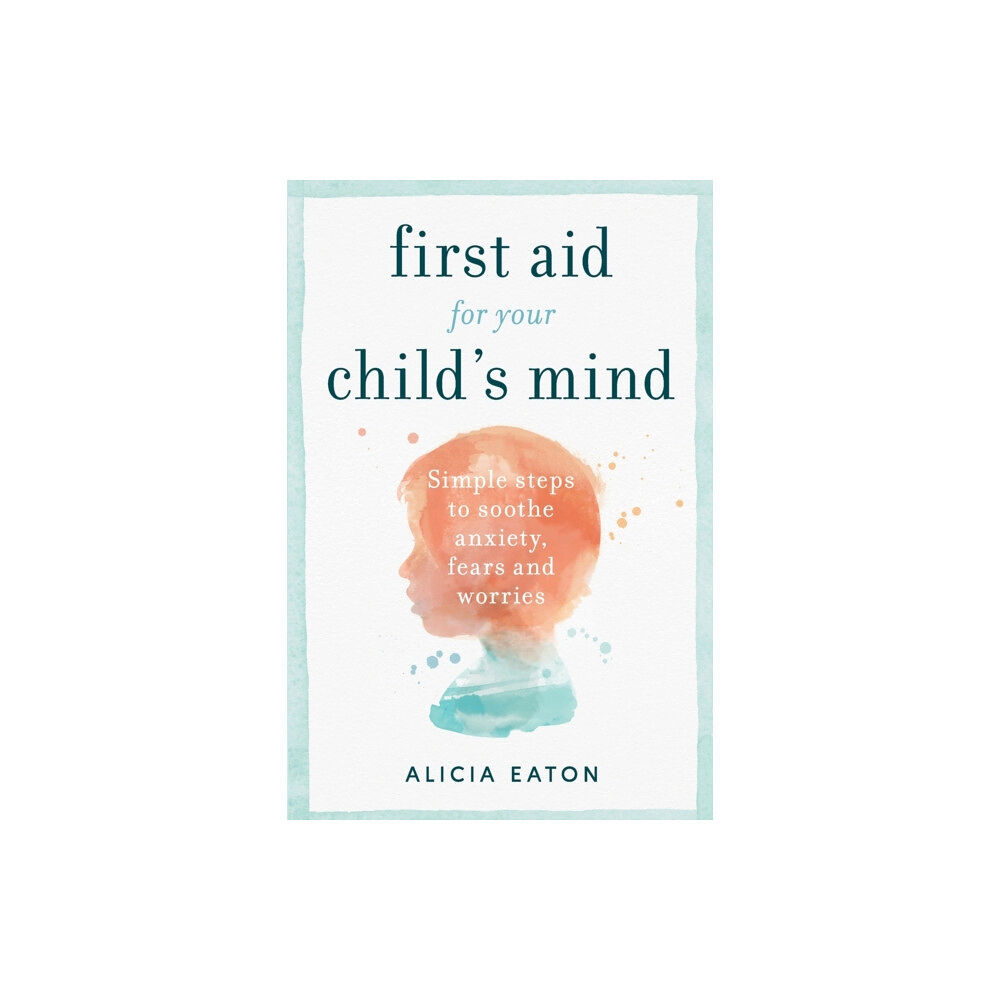 Practical Inspiration Publishing First Aid for your Child's Mind (häftad, eng)