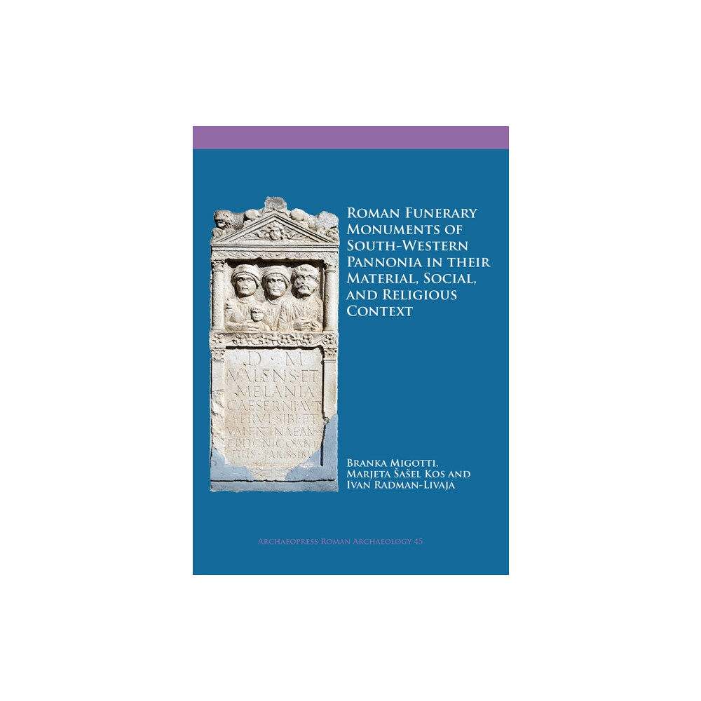 Archaeopress Roman Funerary Monuments of South-Western Pannonia in their Material, Social, and Religious Context (häftad, eng)