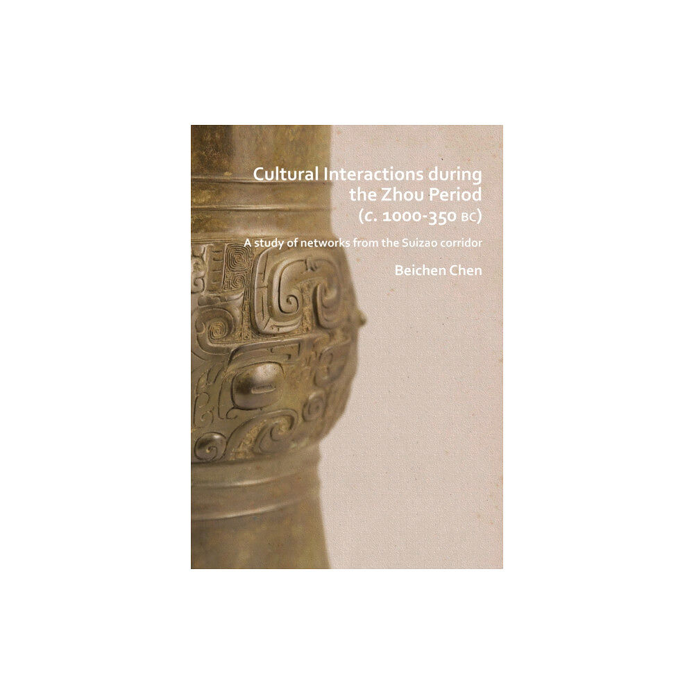 Archaeopress Cultural Interactions during the Zhou period (c. 1000-350 BC) (häftad, eng)