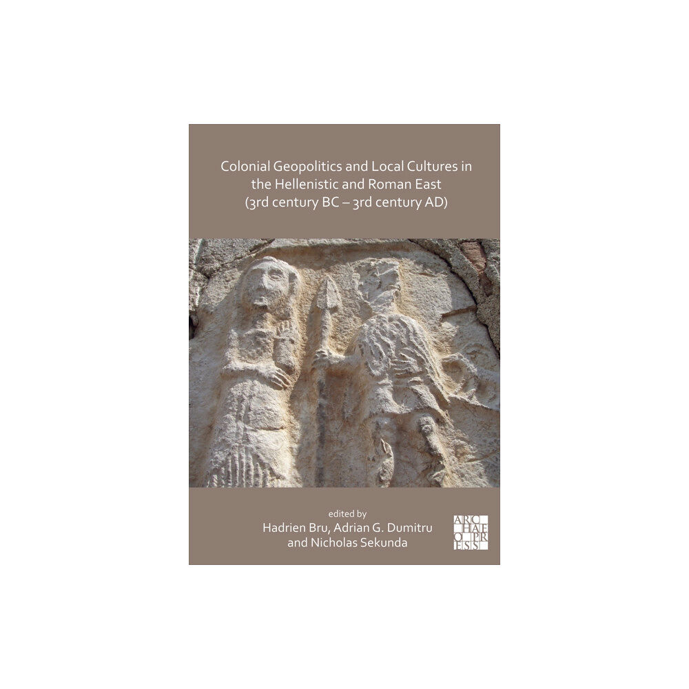 Archaeopress Colonial Geopolitics and Local Cultures in the Hellenistic and Roman East (3rd century BC - 3rd century AD) (häftad, eng...