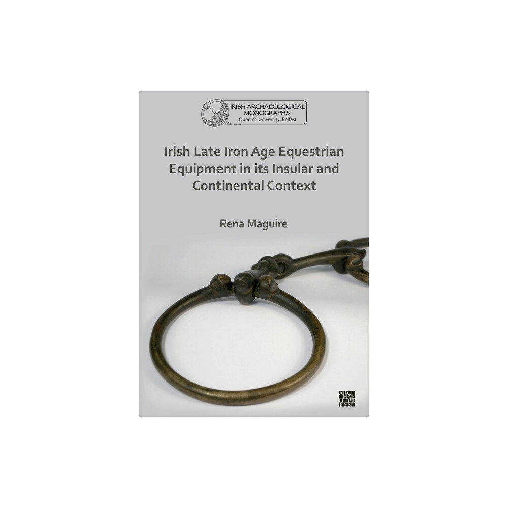 Archaeopress Irish Late Iron Age Equestrian Equipment in its Insular and Continental Context (häftad, eng)