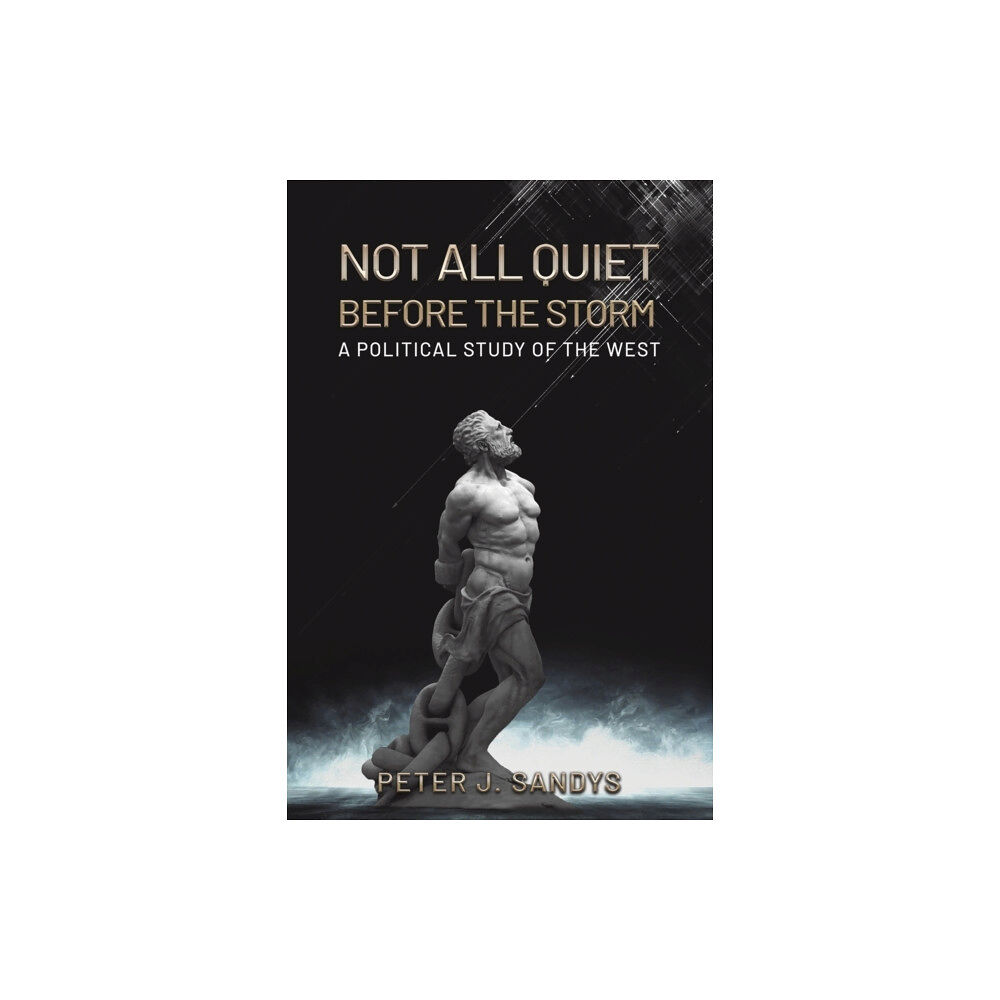 Austin Macauley Publishers Not All Quiet Before the Storm: A Political Study of the West (häftad, eng)