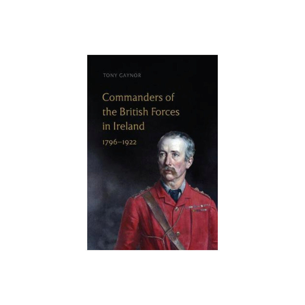 Four Courts Press Ltd Commanders of the British Forces in Ireland, 1796-1922 (inbunden, eng)