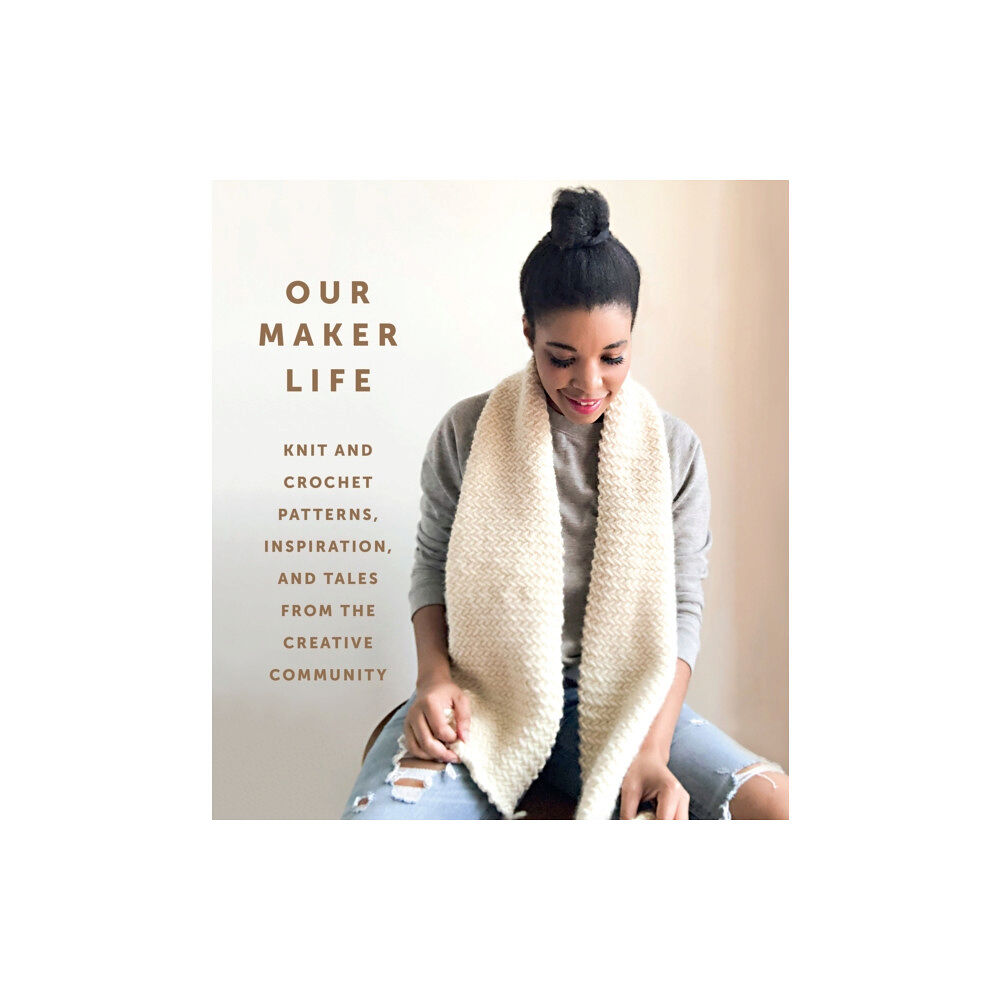 Abrams Our Maker Life: Knit and Crochet Patterns, Inspiration, and Tales from the Creative Community (inbunden, eng)