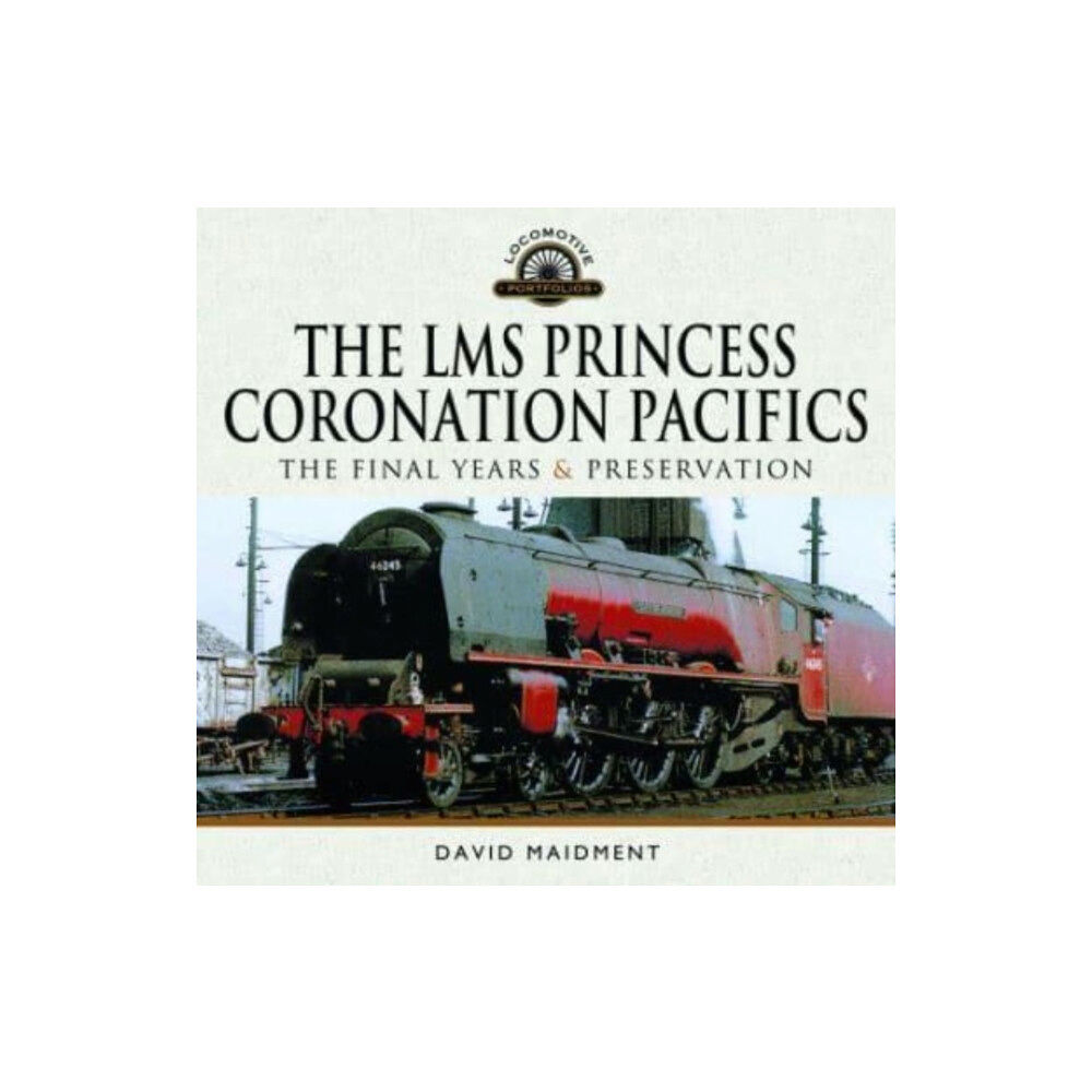 Pen & Sword Books Ltd The LMS Princess Coronation Pacifics, The Final Years & Preservation (inbunden, eng)