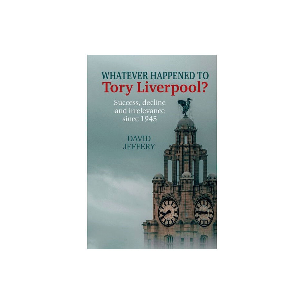 Liverpool University Press Whatever happened to Tory Liverpool? (inbunden, eng)