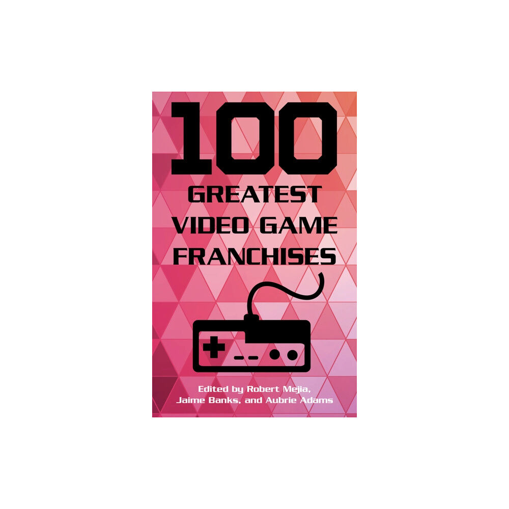 Rowman & littlefield 100 Greatest Video Game Franchises (inbunden, eng)