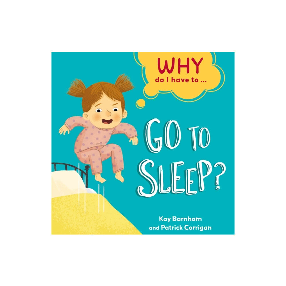 Hachette Children's Group Why Do I Have To ...: Go to Sleep? (inbunden, eng)