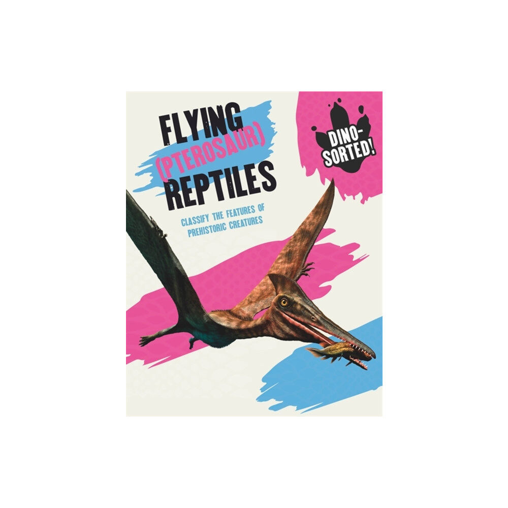 Hachette Children's Group Dino-sorted!: Flying (Pterosaur) Reptiles (häftad, eng)