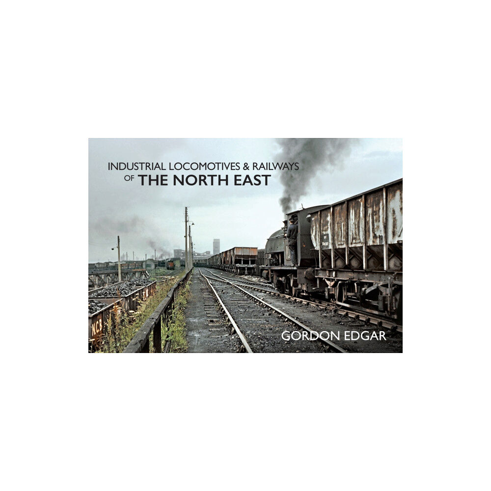 Amberley Publishing Industrial Locomotives & Railways of The North East (häftad, eng)