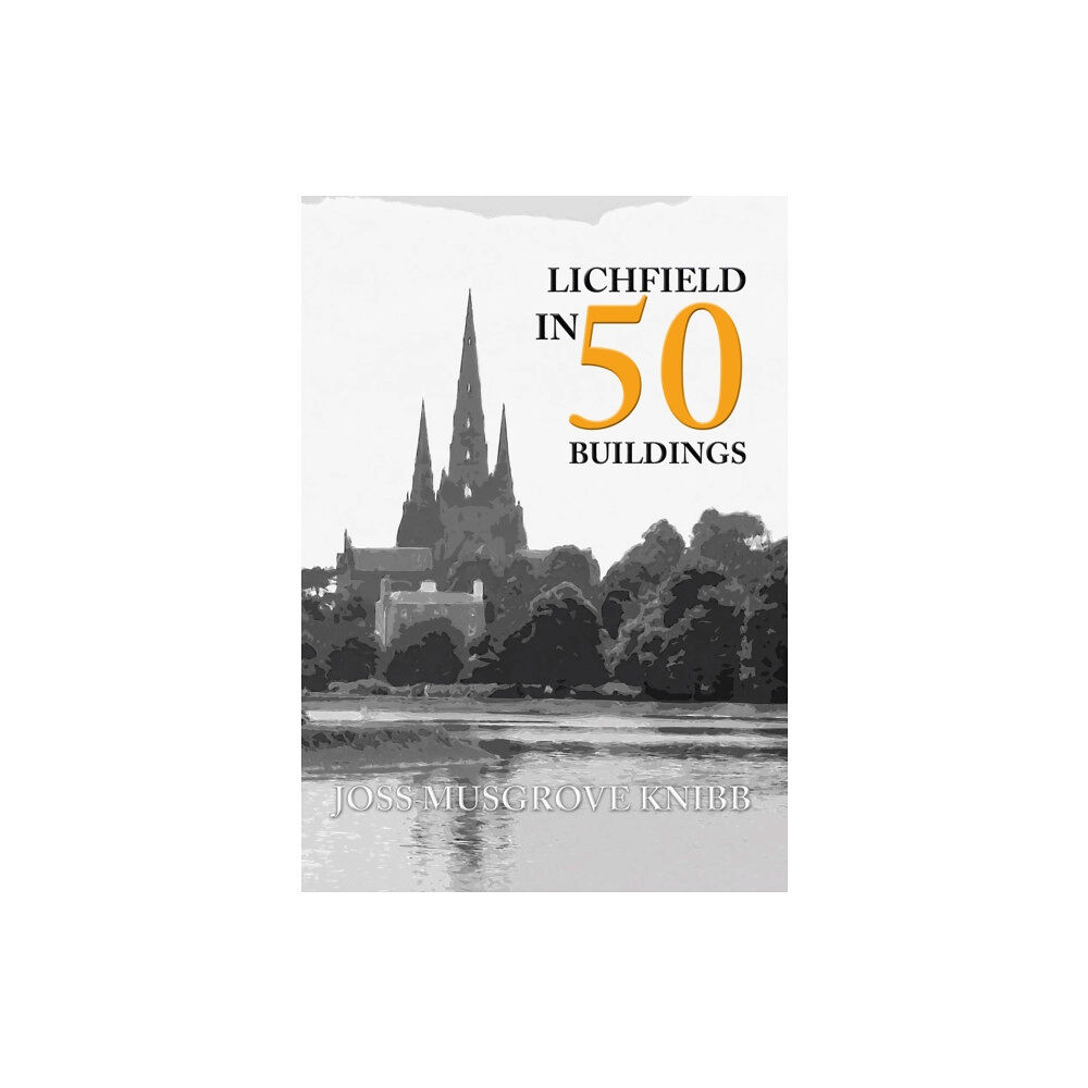 Amberley Publishing Lichfield in 50 Buildings (häftad, eng)