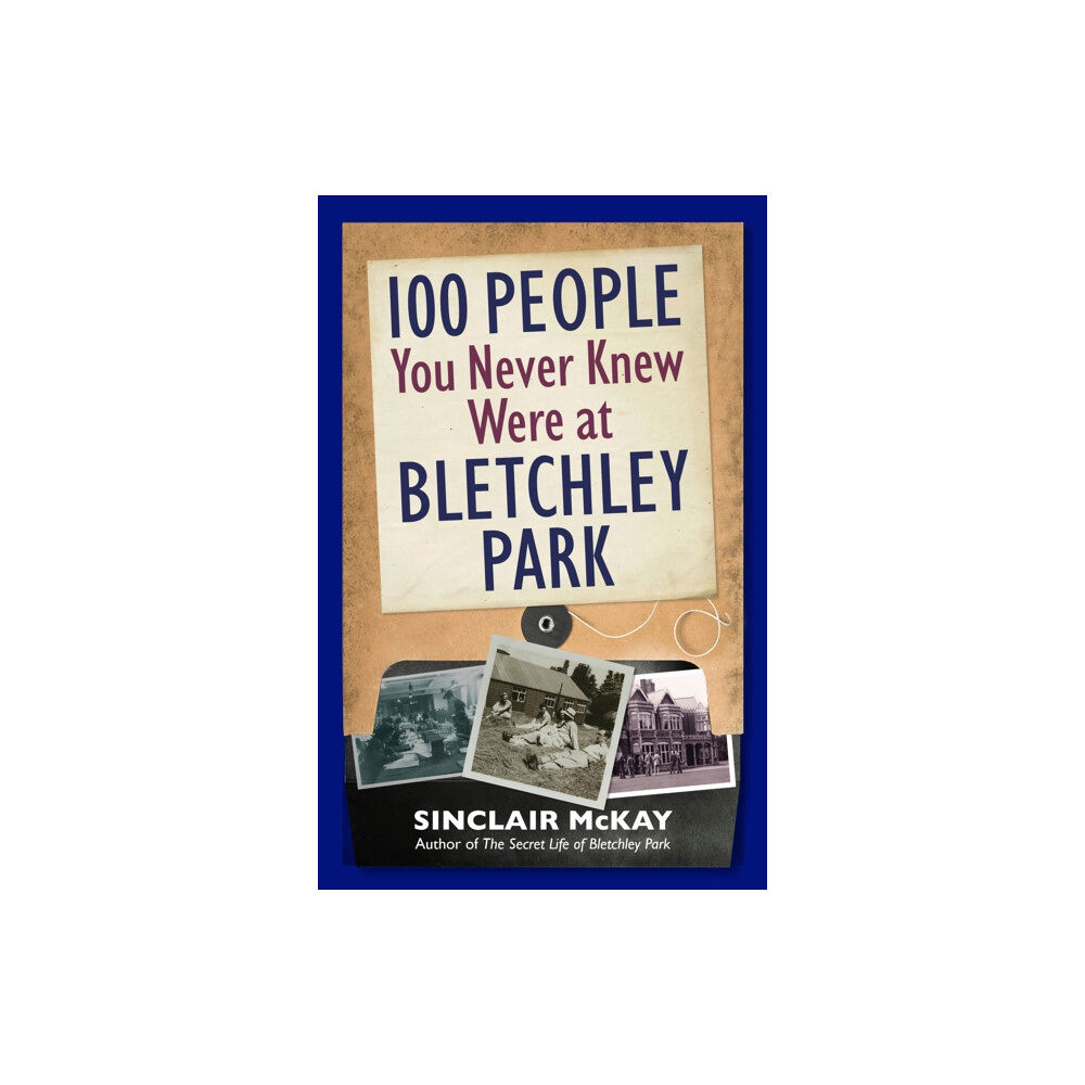 Safe Haven Books 100 People You Never Knew Were at Bletchley Park (inbunden, eng)