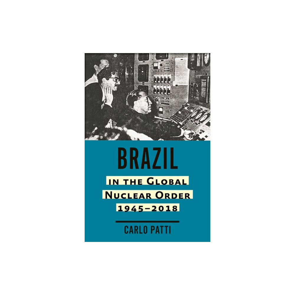 Johns Hopkins University Press Brazil in the Global Nuclear Order, 1945–2018 (inbunden, eng)