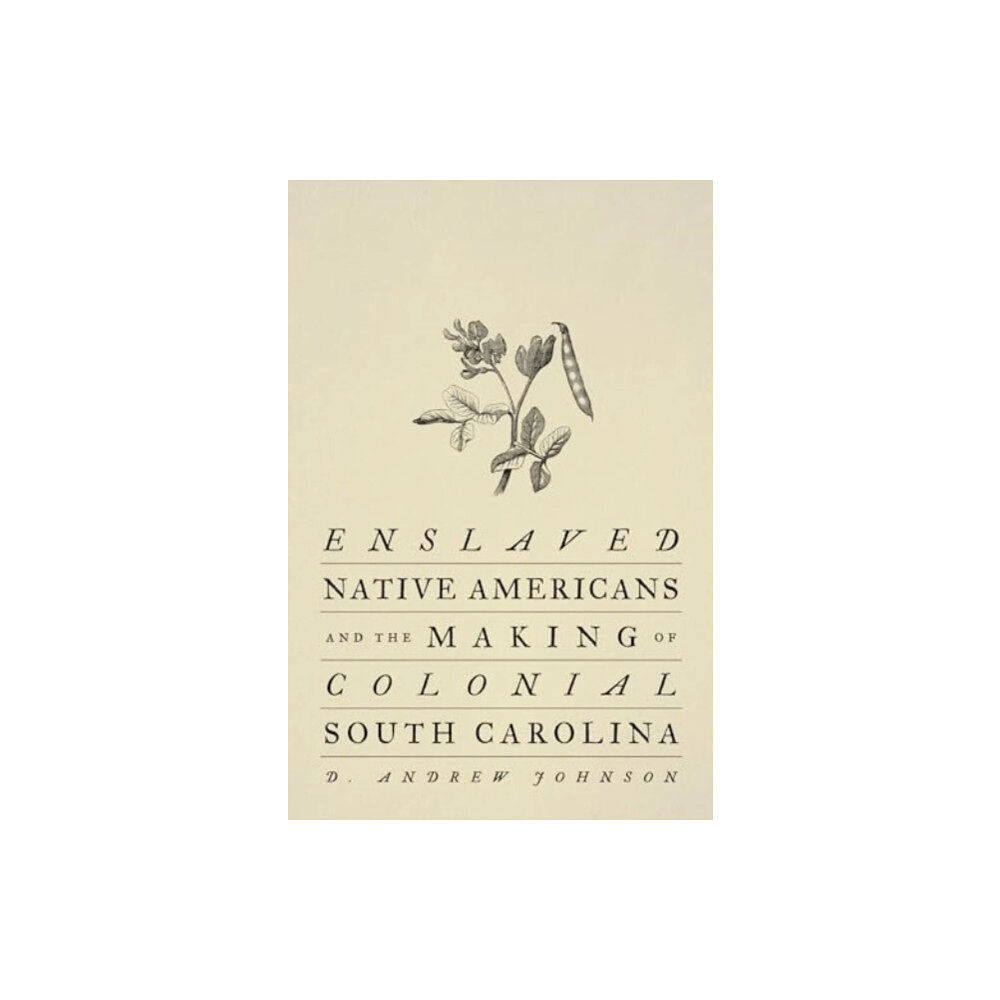 Johns Hopkins University Press Enslaved Native Americans and the Making of Colonial South Carolina (inbunden, eng)