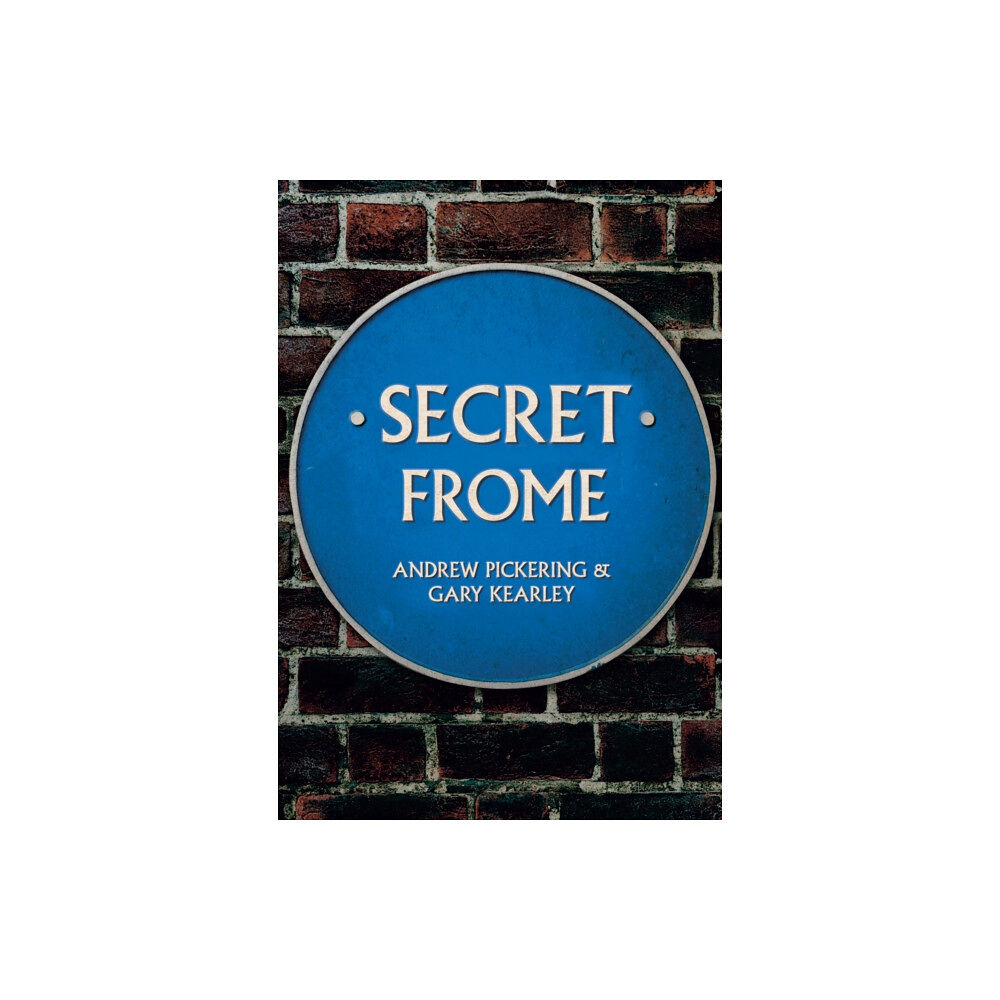 Amberley Publishing Secret Frome (häftad, eng)