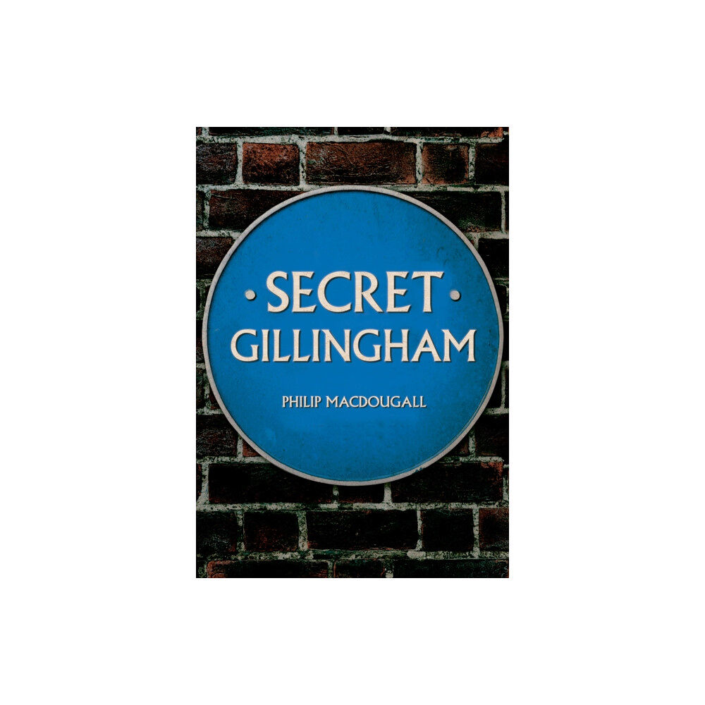 Amberley Publishing Secret Gillingham (häftad, eng)