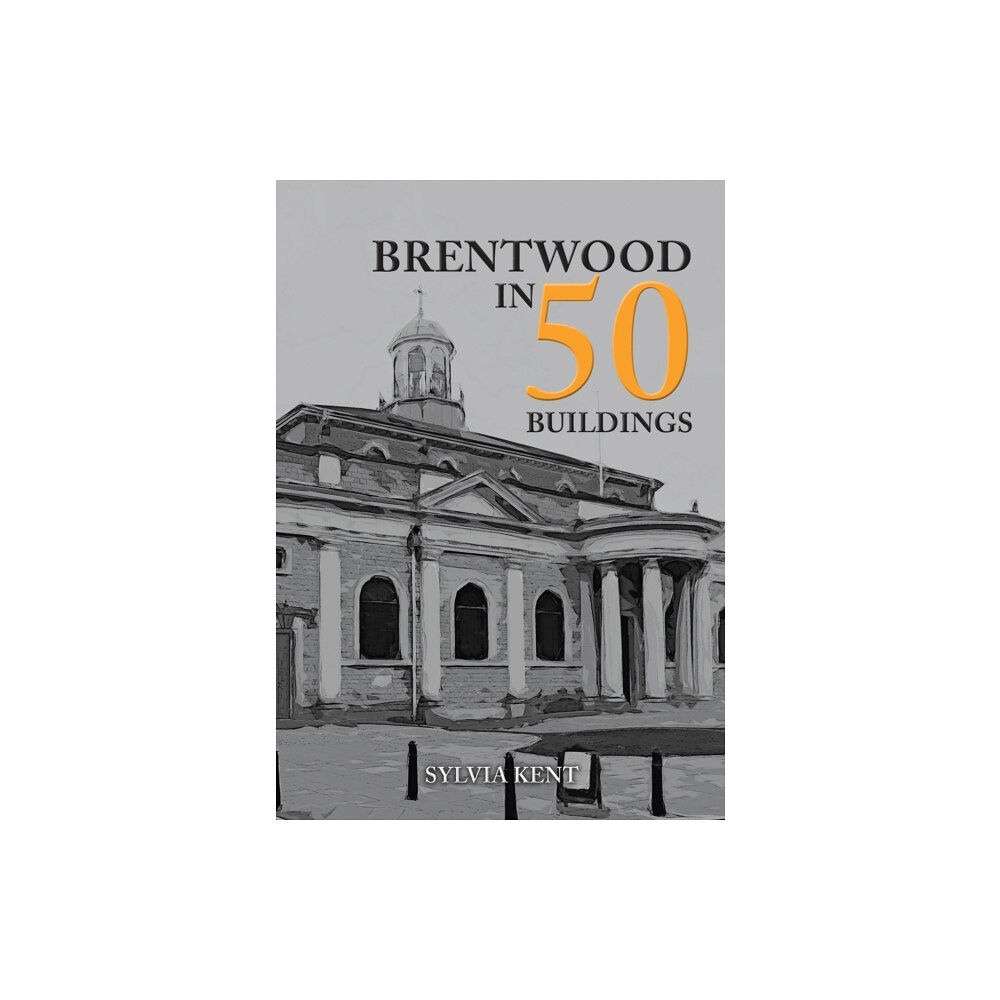 Amberley Publishing Brentwood in 50 Buildings (häftad, eng)