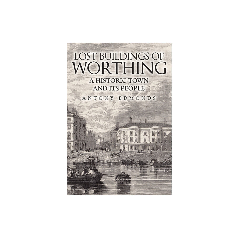 Amberley Publishing Lost Buildings of Worthing (häftad, eng)