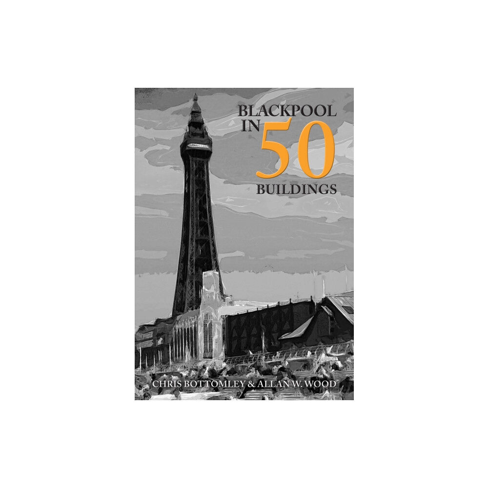 Amberley Publishing Blackpool in 50 Buildings (häftad, eng)