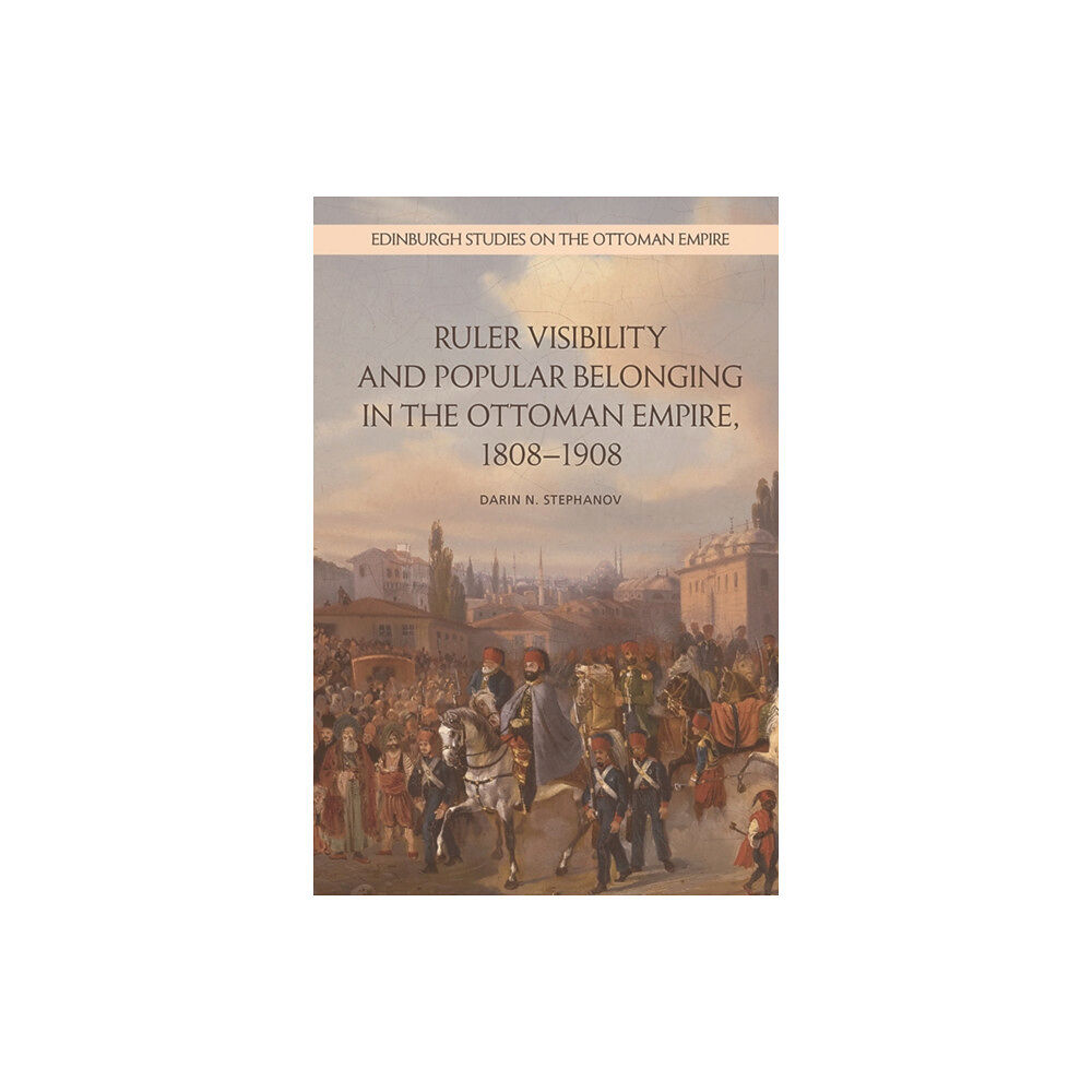 Edinburgh university press Ruler Visibility and Popular Belonging in the Ottoman Empire, 1808-1908 (häftad, eng)