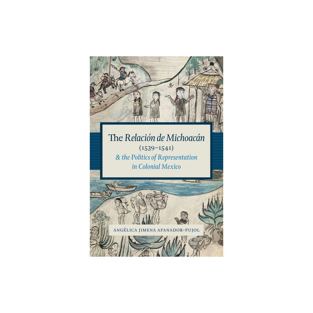 University of Texas Press The Relacion de Michoacan (1539-1541) and the Politics of Representation in Colonial Mexico (häftad, eng)