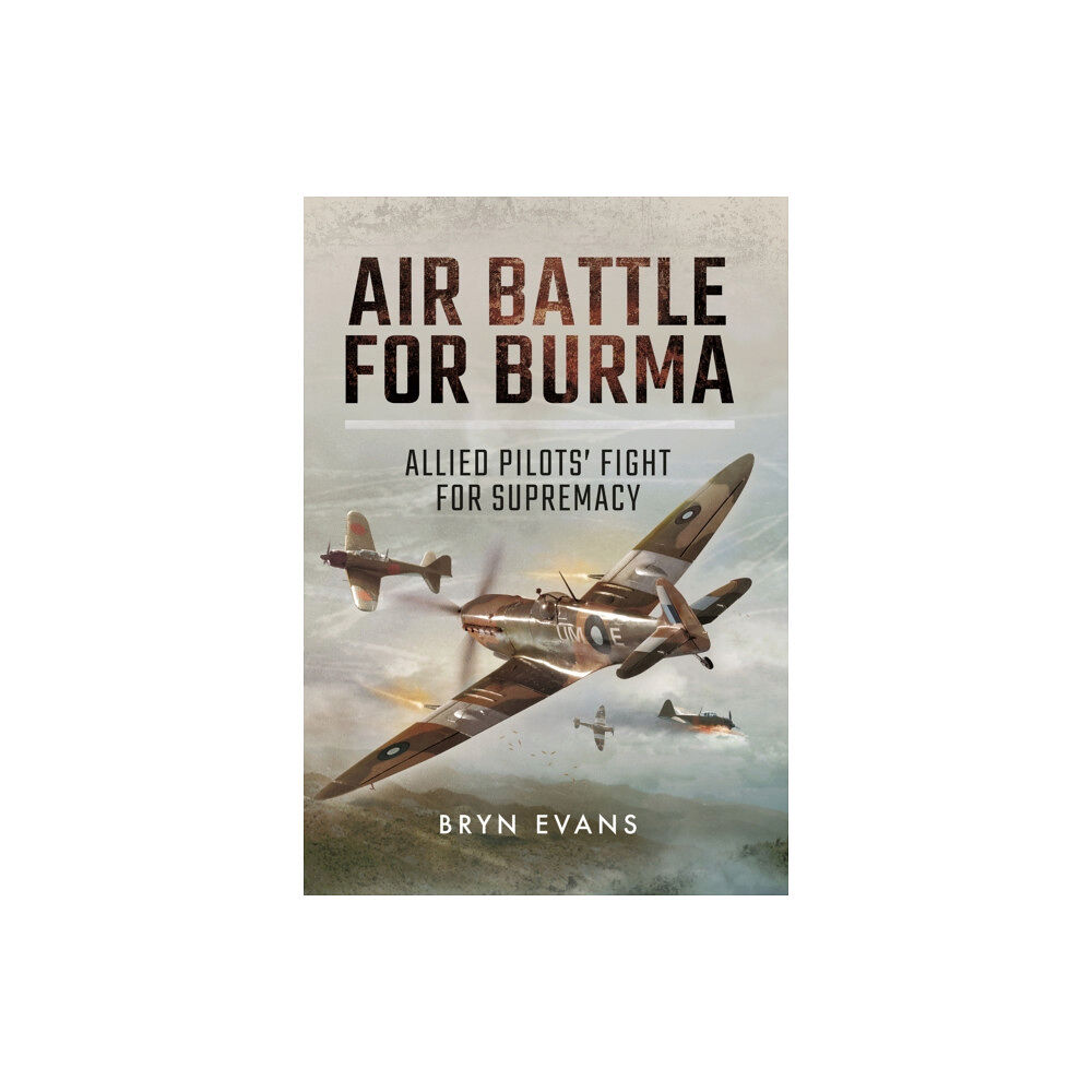 Pen & Sword Books Ltd Air Battle for Burma: Allied Pilots' Fight for Supremacy (inbunden, eng)