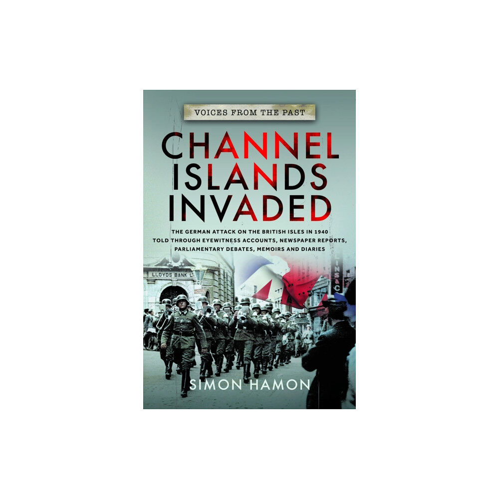 Pen & Sword Books Ltd Voices from the Past: Channel Islands Invaded (häftad, eng)