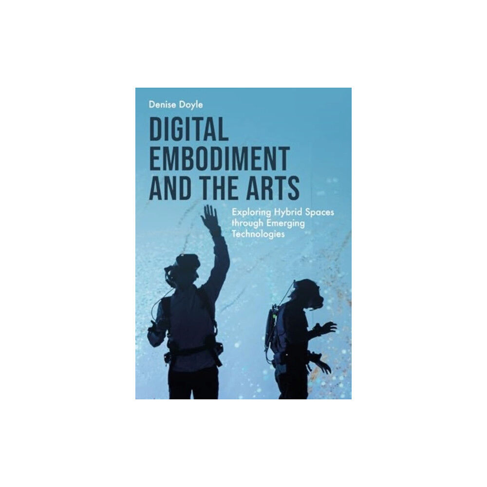 Intellect Books Digital Embodiment and the Arts (inbunden, eng)