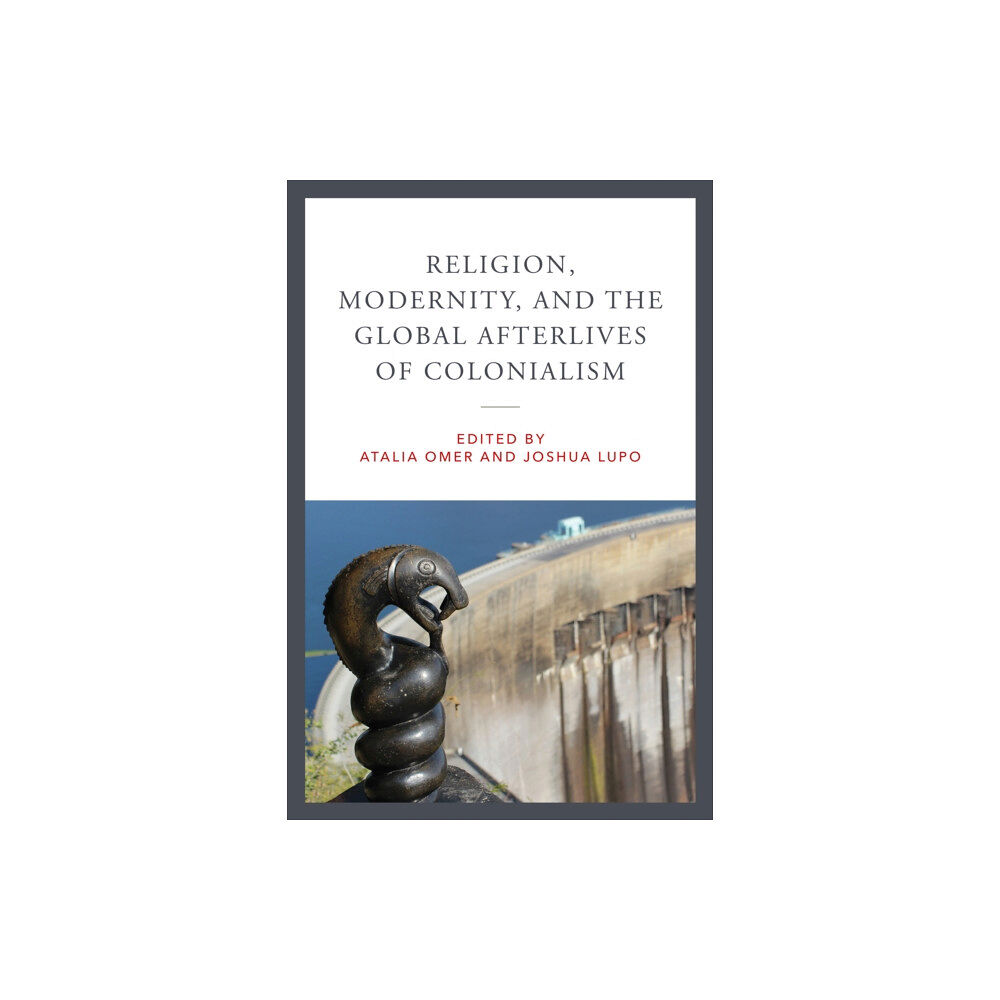 University of notre dame press Religion, Modernity, and the Global Afterlives of Colonialism (häftad, eng)