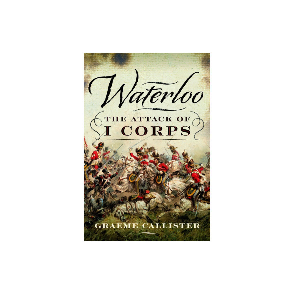 Pen & Sword Books Ltd Waterloo: The Attack of I Corps (inbunden, eng)