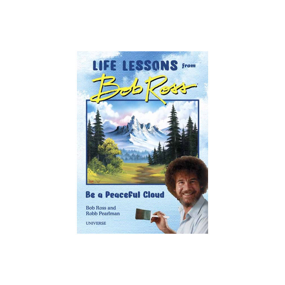 Universe Publishing Be a Peaceful Cloud and Other Life Lessons from Bob Ross (inbunden, eng)