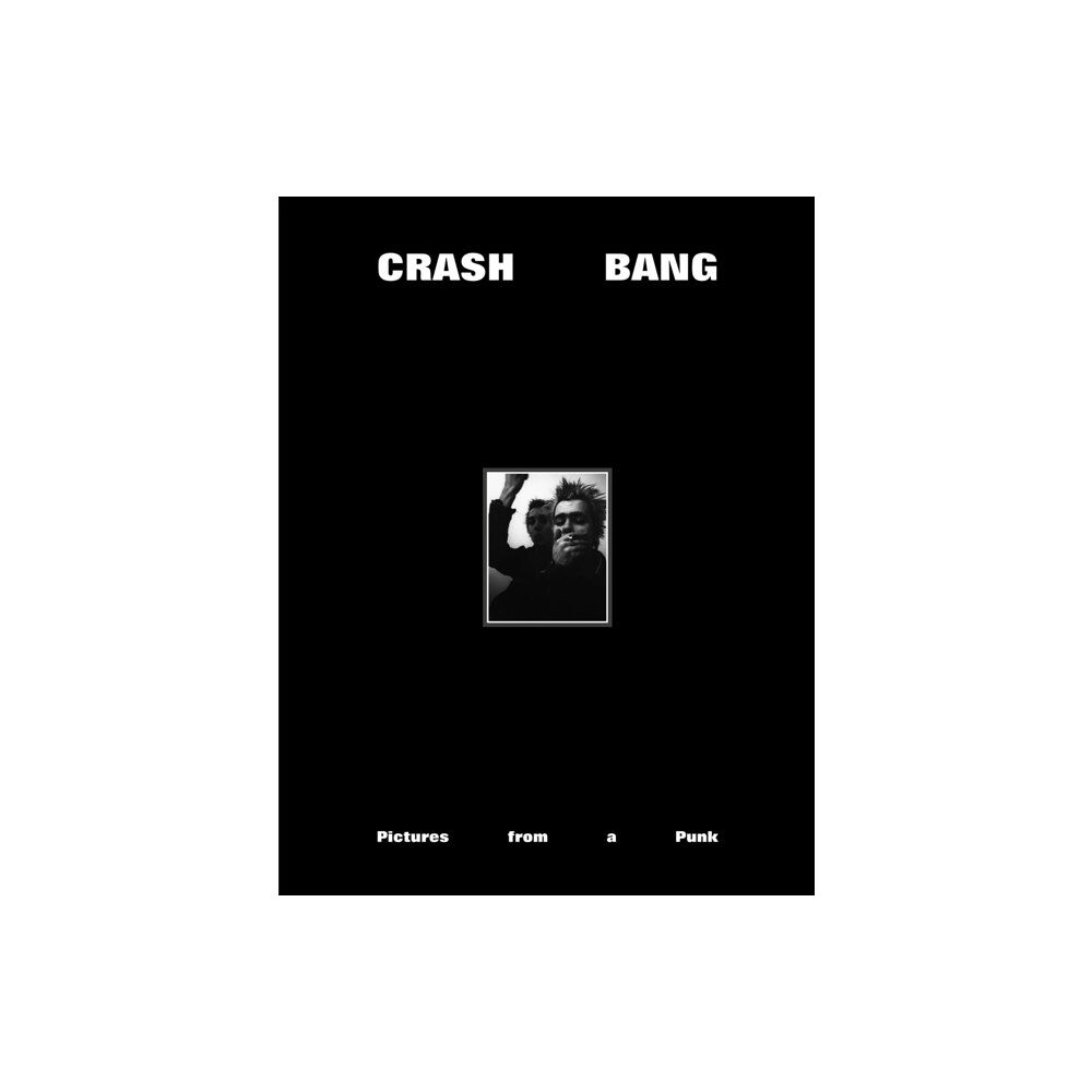 Blurring Books CRASH BANG: Pictures from a Punk 1976-1982 (inbunden, eng)