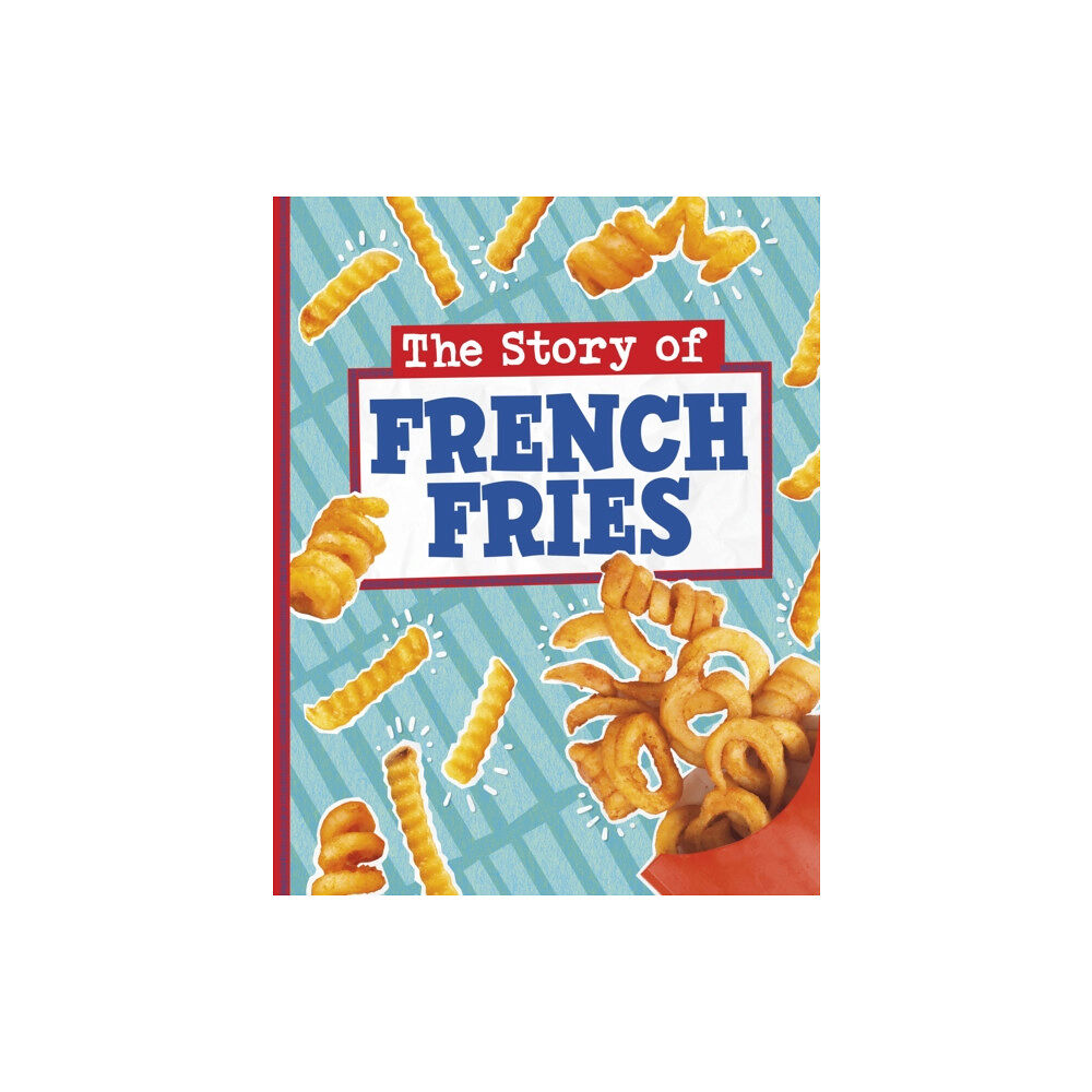 Capstone Global Library Ltd The Story of French Fries (inbunden, eng)