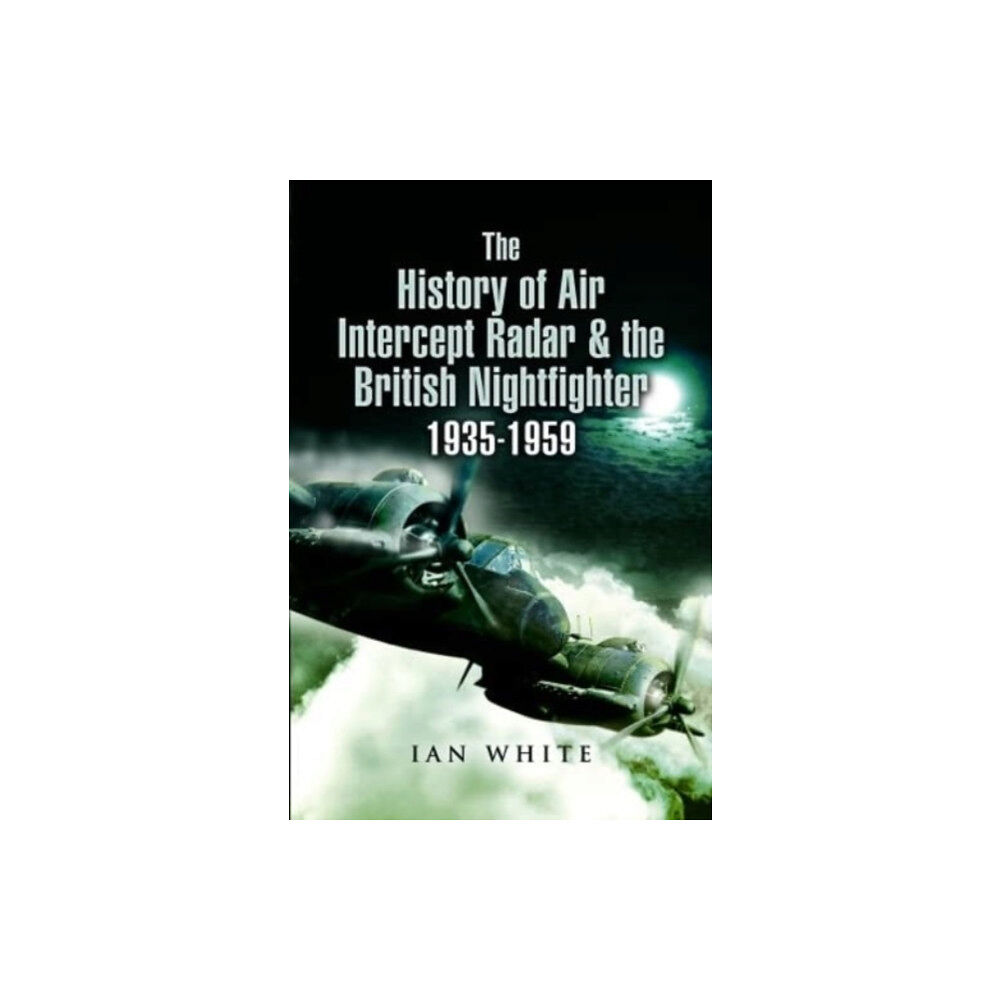 Pen & Sword Books Ltd The History of Air Intercept Radar & the British Nightfighter, 1935-1959 (häftad, eng)