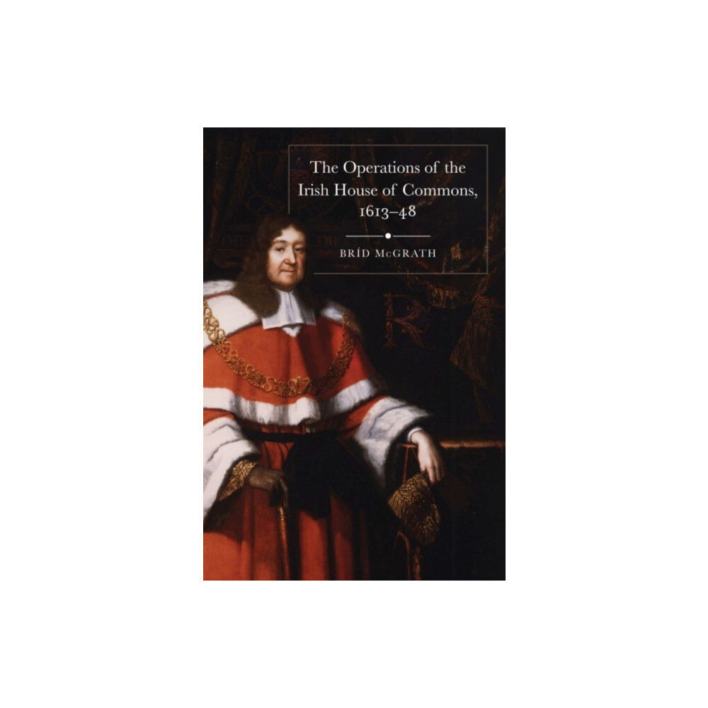 Four Courts Press Ltd The operations of the Irish House of Commons, 1613-48 (inbunden, eng)